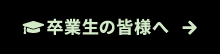 卒業生の皆様へ